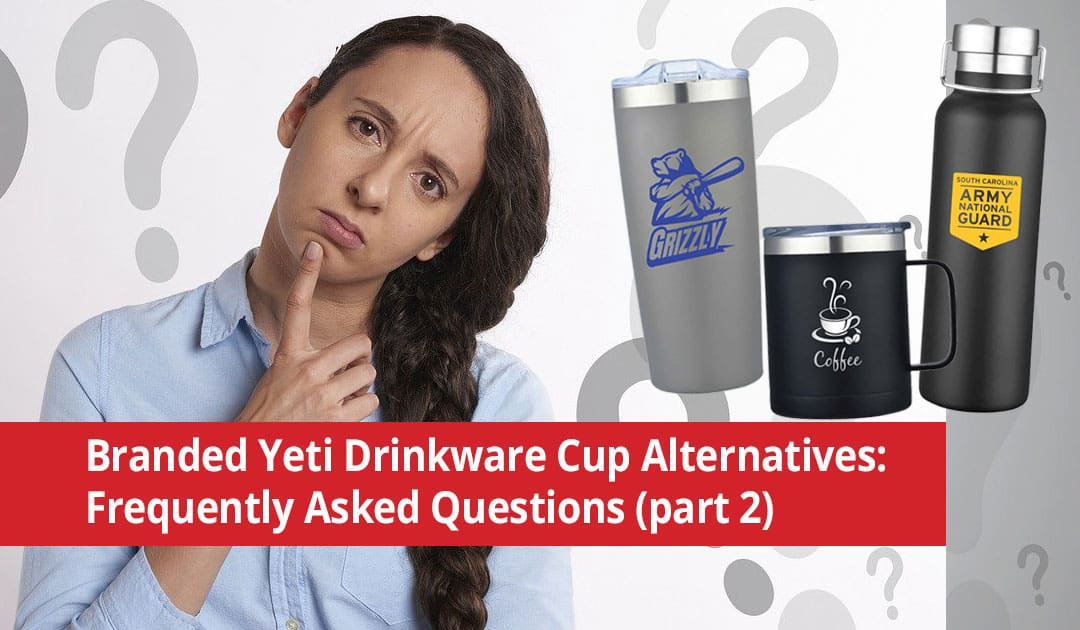 Branded Yeti Drinkware Cup Alternatives - FAQs (part 2)