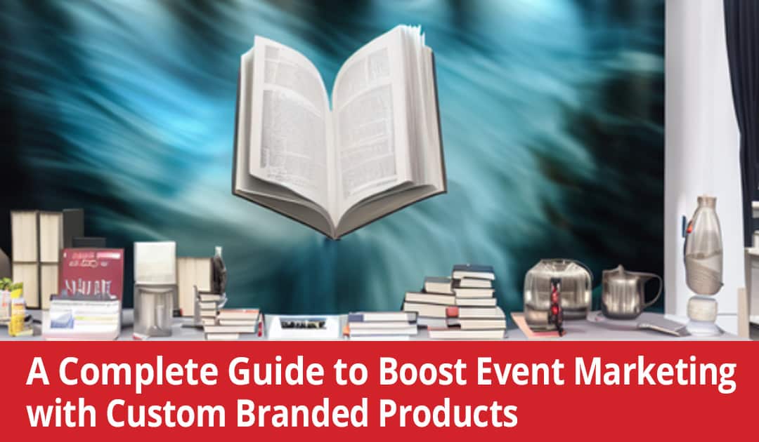 A Complete Guide to Boost Event Marketing with Branded Products